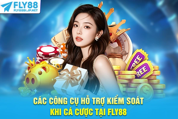 Cá Cược Có Trách Nhiệm - Nguyên Tắc Bảo Vệ Người Chơi 7 Các công cụ hỗ trợ kiểm soát khi cá cược tại FLY88