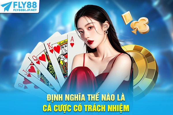 Cá Cược Có Trách Nhiệm - Nguyên Tắc Bảo Vệ Người Chơi 6 Định nghĩa thế nào là cá cược có trách nhiệm