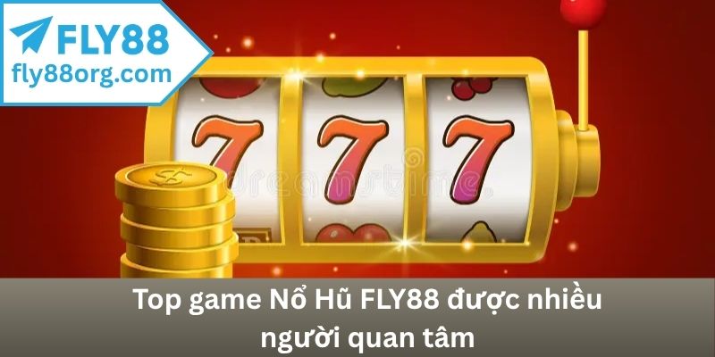 Top game Nổ Hũ FLY88 được nhiều người quan tâm